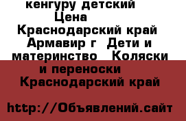 кенгуру детский . › Цена ­ 500 - Краснодарский край, Армавир г. Дети и материнство » Коляски и переноски   . Краснодарский край